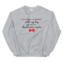 Load image into Gallery viewer, I just want to snuggle with my dog and watch christmas movies Unisex Sweatshirt, christmas shirt, punny shirt, holiday shirt
