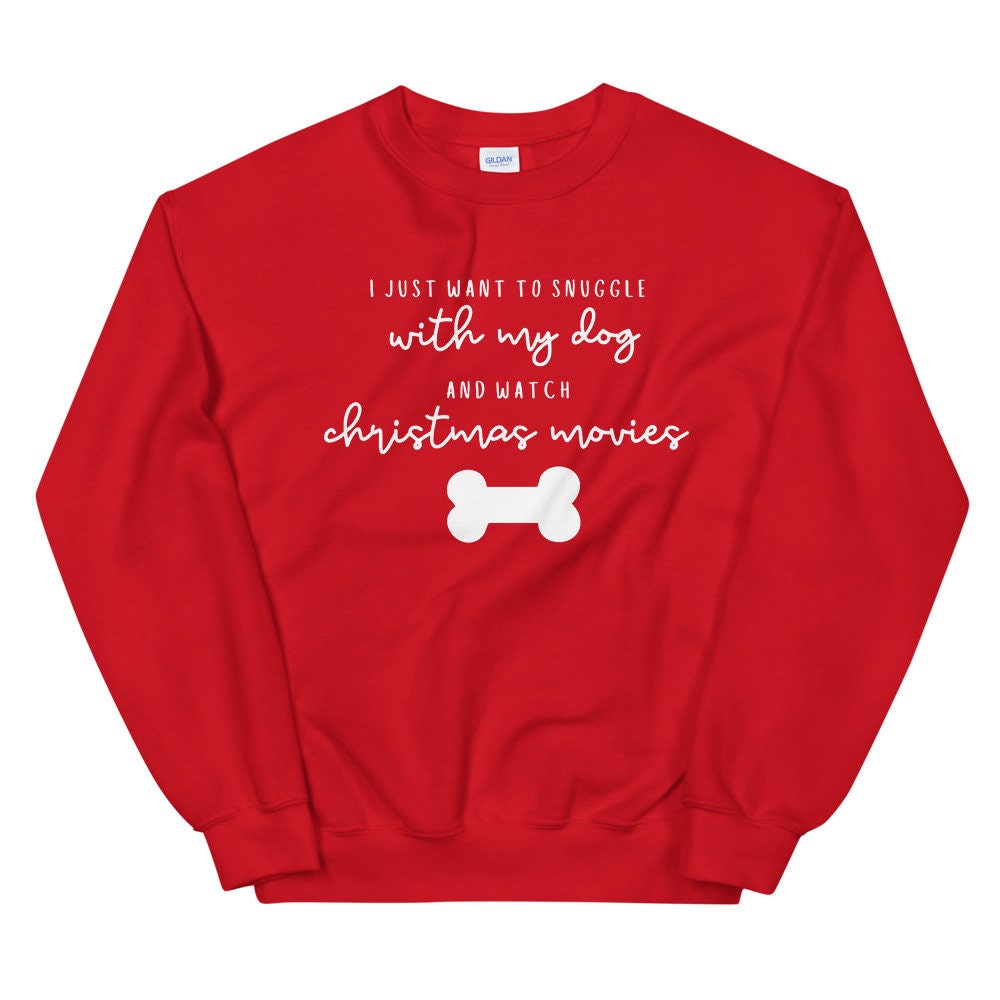 I just want to snuggle with my dog and watch christmas movies Unisex Sweatshirt, christmas shirt, punny shirt, holiday shirt