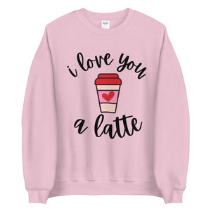 I love you a latte Unisex Sweatshirt, Valentines day, Valentine sweatshirt, Galentines