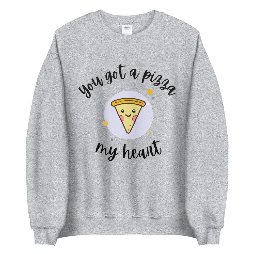 You got a pizza my heart Unisex Sweatshirt, valentines day, punny sweatshirt, love pun,