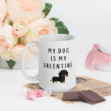 Load image into Gallery viewer, My dog is my valentine dauchshund  Mug, valentines day, galentines, dog mom, dog dad, dog mug
