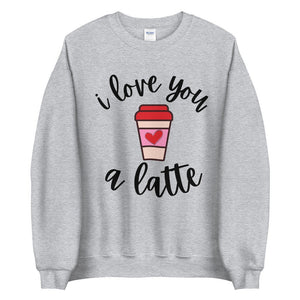 I love you a latte Unisex Sweatshirt, Valentines day, Valentine sweatshirt, Galentines