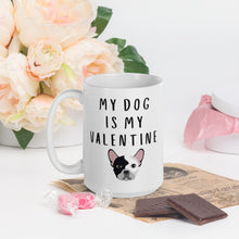 Load image into Gallery viewer, My dog is my valentine frenchie, boston terrier Mug, valentines day, galentines, dog mom, dog dad, dog mug
