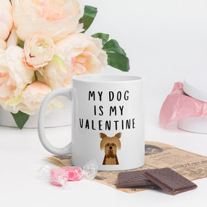 My dog is my valentine yorkie Mug, valentines day, galentines, dog mom, dog dad, dog mug