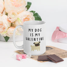 Load image into Gallery viewer, My dog is my valentine pug Mug, valentines day, galentines, dog mom, dog dad, dog mug
