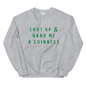 Shut up and hand me a Guinness Unisex Sweatshirt, st Patricks day