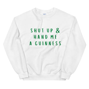 Shut up and hand me a Guinness Unisex Sweatshirt, st Patricks day