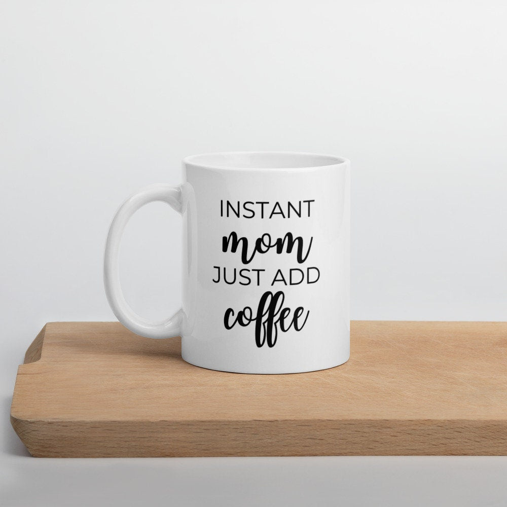 Instant mom just add coffee mug, coffee mug, cute mug, funny mug, mothers day