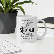 Load image into Gallery viewer, May your coffee be as strong as your daughter&#39;s attitude Coffee mug, cute mug, funny mug, mothers day gift
