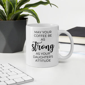 May your coffee be as strong as your daughter&#39;s attitude Coffee mug, cute mug, funny mug, mothers day gift