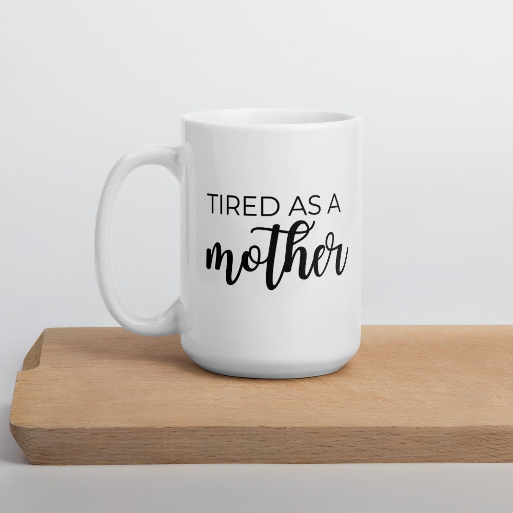 Tired as a mother coffee mug, cute mug, funny mug, mothers day gift