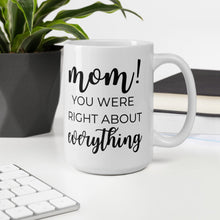 Load image into Gallery viewer, Mom you were right about everything coffee mug, cute mug, funny mug, mothers day gift
