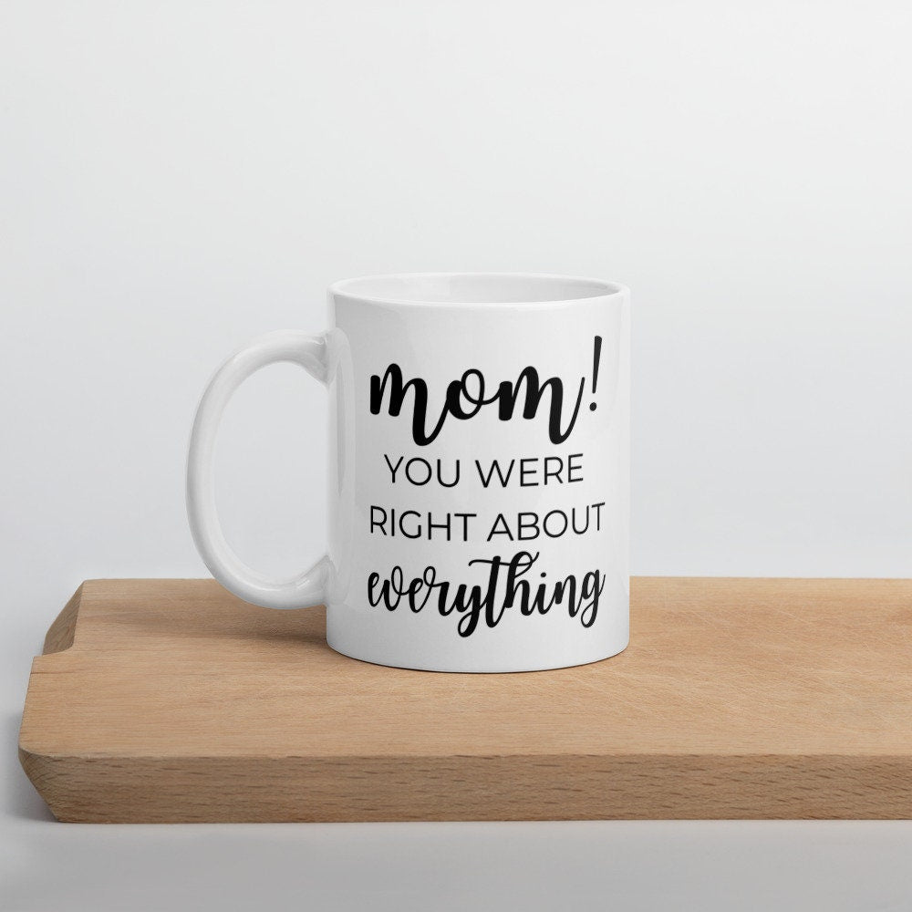 Mom you were right about everything coffee mug, cute mug, funny mug, mothers day gift