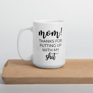 Mom thanks for putting up with my shit coffee mug, cute mug, funny mug, mothers day gift