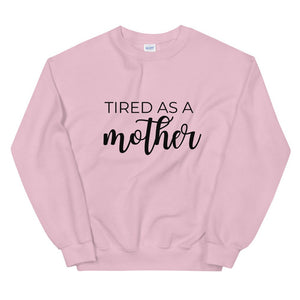 MULTIPLE COLORS AVAILABLE - Tired as a mother Unisex Sweatshirt, gift for her, mothers day girl, cute shirt, funny shirt