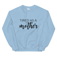 Load image into Gallery viewer, MULTIPLE COLORS AVAILABLE - Tired as a mother Unisex Sweatshirt, gift for her, mothers day girl, cute shirt, funny shirt
