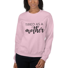 Load image into Gallery viewer, MULTIPLE COLORS AVAILABLE - Tired as a mother Unisex Sweatshirt, gift for her, mothers day girl, cute shirt, funny shirt
