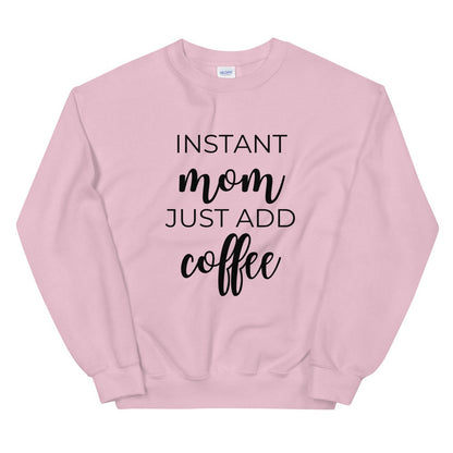 MULTIPLE COLORS AVAILABLE - Instant mom just add coffee Unisex Sweatshirt, cute shirt, mom shirt, funny shirt, mothers day gift
