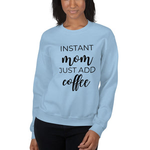 MULTIPLE COLORS AVAILABLE - Instant mom just add coffee Unisex Sweatshirt, cute shirt, mom shirt, funny shirt, mothers day gift