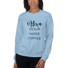Load image into Gallery viewer, MULTIPLE COLORS AVAILABLE - Alexa pour more coffee Unisex Sweatshirt, cute shirt, funny shirt, mom shirt, mothers day gift, gif for her
