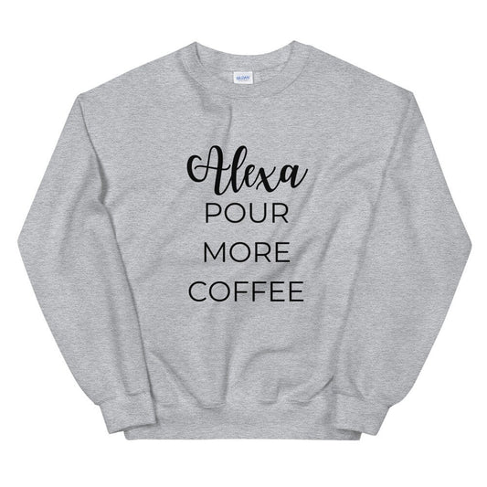 MULTIPLE COLORS AVAILABLE - Alexa pour more coffee Unisex Sweatshirt, cute shirt, funny shirt, mom shirt, mothers day gift, gif for her