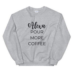 MULTIPLE COLORS AVAILABLE - Alexa pour more coffee Unisex Sweatshirt, cute shirt, funny shirt, mom shirt, mothers day gift, gif for her