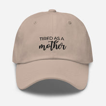 Load image into Gallery viewer, MULTIPLE COLORS AVAILABLE - Tired as a mother Dad hat, mothers day gift, gift for her
