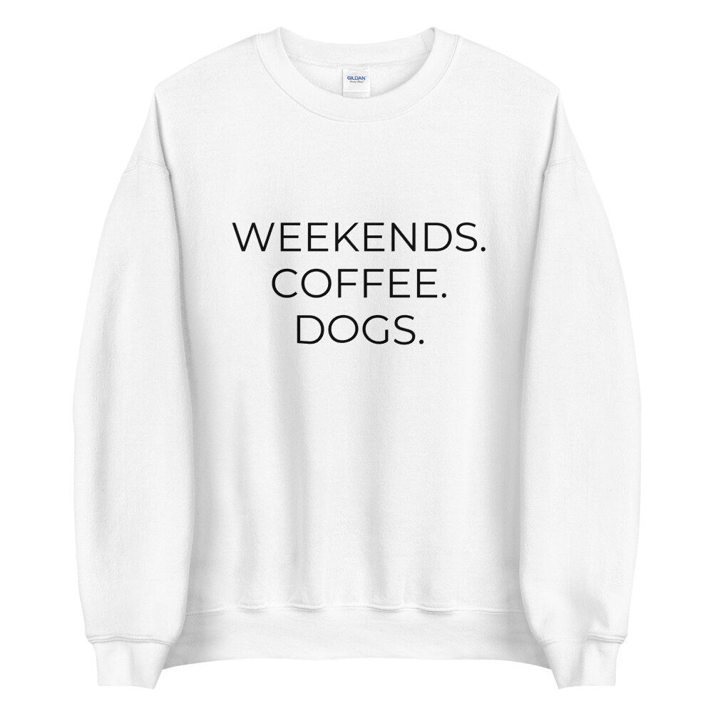 MULTIPLE COLORS AVAILABLE - Weekends coffee dogs Unisex Sweatshirt, dog lover, coffee lover, gift for her, mothers day gift