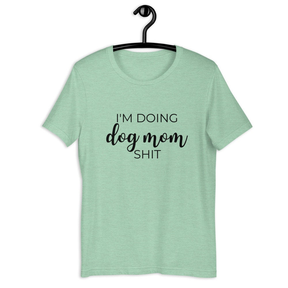 I&#39;m doing dog mom shit Short-Sleeve Unisex T-Shirt, gift for her, mothers day, funny shirt