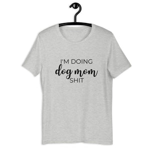 I&#39;m doing dog mom shit Short-Sleeve Unisex T-Shirt, gift for her, mothers day, funny shirt