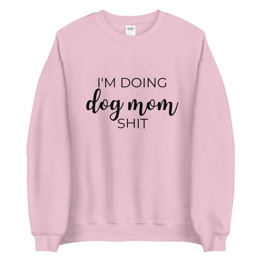 I&#39;m doing dog mom shit Unisex Sweatshirt, gift for her, mothers day, funny shirt