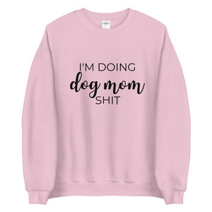 I&#39;m doing dog mom shit Unisex Sweatshirt, gift for her, mothers day, funny shirt