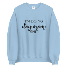 Load image into Gallery viewer, I&#39;m doing dog mom shit Unisex Sweatshirt, gift for her, mothers day, funny shirt
