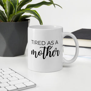 Tired as a mother coffee mug, cute mug, funny mug, mothers day gift