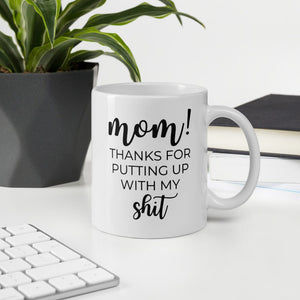 Mom thanks for putting up with my shit coffee mug, cute mug, funny mug, mothers day gift