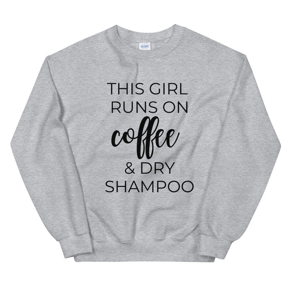 MULTIPLE COLORS AVAILABLE This girl runs on coffee and dry shampoo Unisex Sweatshirt cute shirt girly shirt mothers day funny shirt