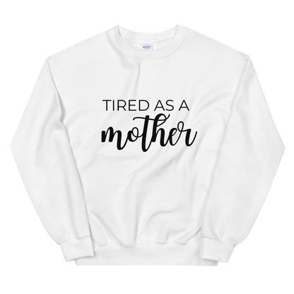 MULTIPLE COLORS AVAILABLE - Tired as a mother Unisex Sweatshirt, gift for her, mothers day girl, cute shirt, funny shirt