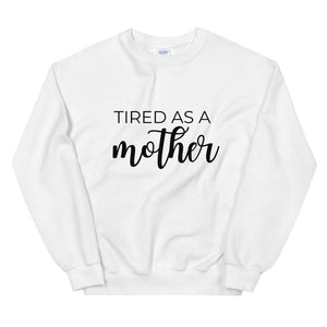 MULTIPLE COLORS AVAILABLE - Tired as a mother Unisex Sweatshirt, gift for her, mothers day girl, cute shirt, funny shirt