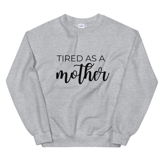 MULTIPLE COLORS AVAILABLE - Tired as a mother Unisex Sweatshirt, gift for her, mothers day girl, cute shirt, funny shirt