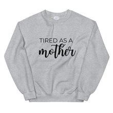 Load image into Gallery viewer, MULTIPLE COLORS AVAILABLE - Tired as a mother Unisex Sweatshirt, gift for her, mothers day girl, cute shirt, funny shirt
