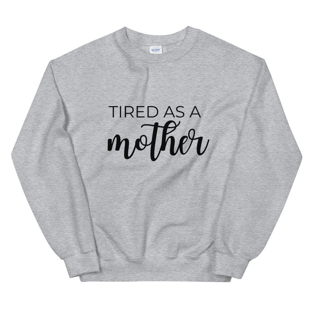 MULTIPLE COLORS AVAILABLE - Tired as a mother Unisex Sweatshirt, gift for her, mothers day girl, cute shirt, funny shirt