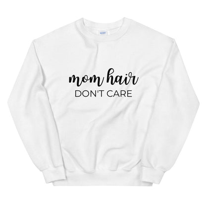 MULTIPLE COLORS AVAILABLE - Mom hair dont care Unisex Sweatshirt, gift for her, mothers day gift, cute shirt, funny shirt, mom shirt