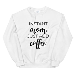 MULTIPLE COLORS AVAILABLE - Instant mom just add coffee Unisex Sweatshirt, cute shirt, mom shirt, funny shirt, mothers day gift