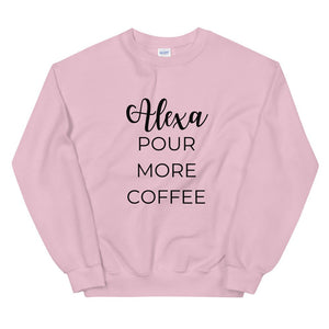 MULTIPLE COLORS AVAILABLE - Alexa pour more coffee Unisex Sweatshirt, cute shirt, funny shirt, mom shirt, mothers day gift, gif for her