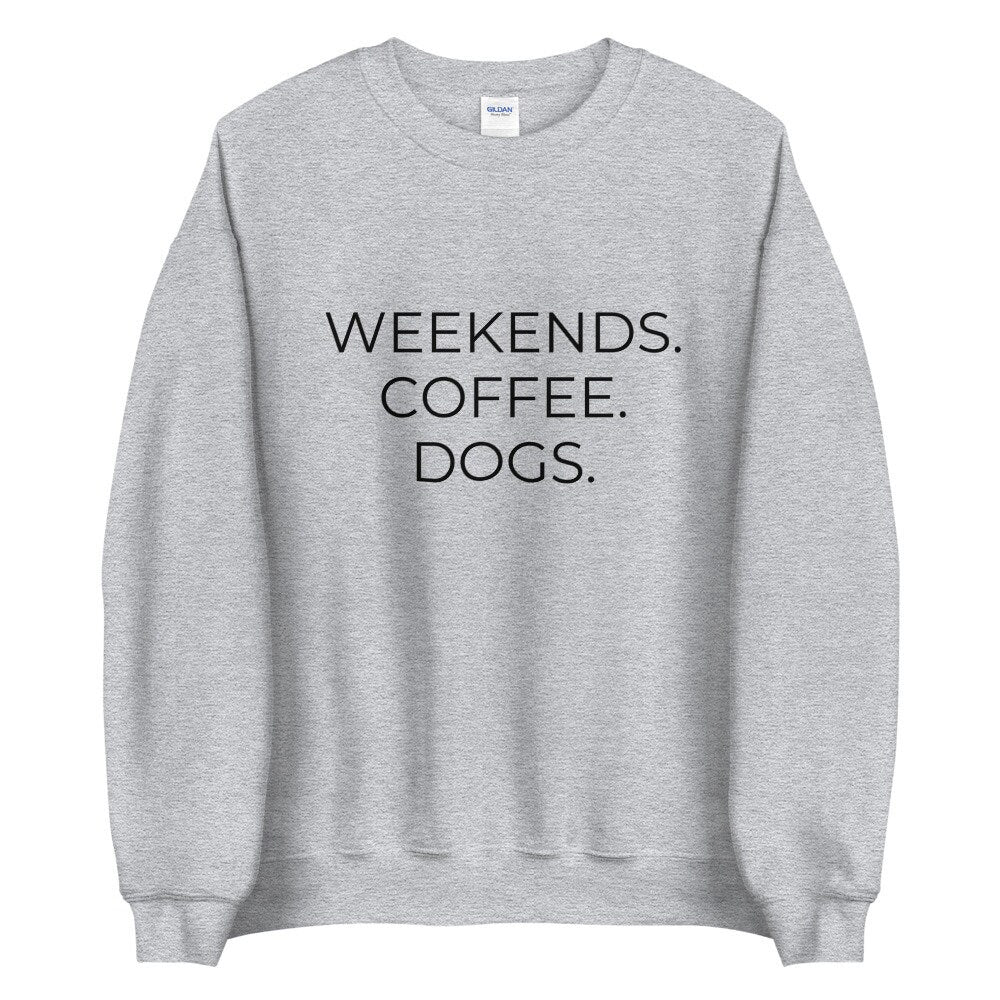 MULTIPLE COLORS AVAILABLE - Weekends coffee dogs Unisex Sweatshirt, dog lover, coffee lover, gift for her, mothers day gift