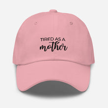 Load image into Gallery viewer, MULTIPLE COLORS AVAILABLE - Tired as a mother Dad hat, mothers day gift, gift for her
