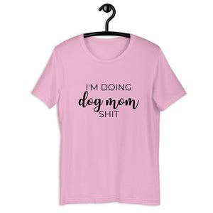 I&#39;m doing dog mom shit Short-Sleeve Unisex T-Shirt, gift for her, mothers day, funny shirt