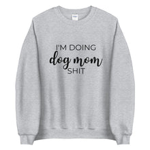 Load image into Gallery viewer, I&#39;m doing dog mom shit Unisex Sweatshirt, gift for her, mothers day, funny shirt
