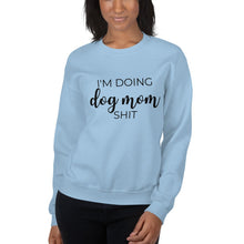 Load image into Gallery viewer, I&#39;m doing dog mom shit Unisex Sweatshirt, gift for her, mothers day, funny shirt
