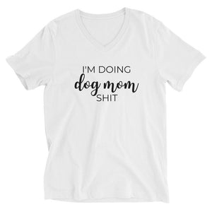 I&#39;m doing dog mom shit Unisex Short Sleeve V-Neck T-Shirt, dog mom, dog lover, mothers day